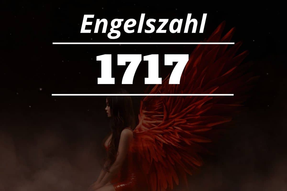 Engelszahl 1717 Bedeutung: Was will Ihnen diese Zahl vermitteln?